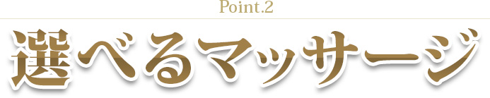 Point.2｜選べるマッサージ